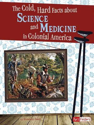 cover image of The Cold, Hard Facts About Science and Medicine in Colonial America